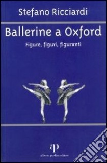 Ballerine a Oxford. Figure, figuri, figuranti libro di Ricciardi Stefano