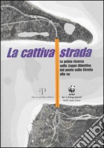 La cattiva strada. La prima ricerca sulla «Legge Obiettivo», dal ponte sullo Stretto alla TAV libro