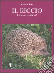 Il riccio. Ci sono anch'io! libro di Setti Marina