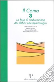 Il coma. Vol. 3: La fase di rieducazione dei deficit neuropsicologici libro di Vaccari M. (cur.); Corrado G. (cur.); Franceschini A. (cur.)