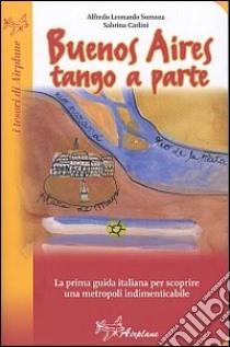 Buenos Aires. Tango a parte. La prima guida italiana per scoprire una metropoli indimenticabile libro di Somoza Alfredo Luis; Carlini Sabrina