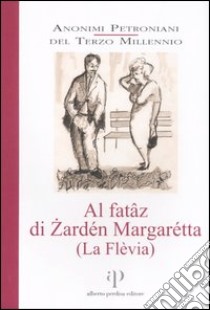 Al fatâz di Zardén Margarétta. (La Flèvia). Con CD Audio libro di Anonimi Petroniani del terzo millennio (cur.)