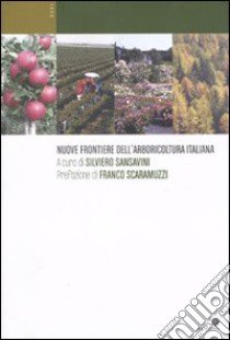 Nuove frontiere dell'arboricoltura italiana. Ediz. illustrata libro di Sansavini S. (cur.)