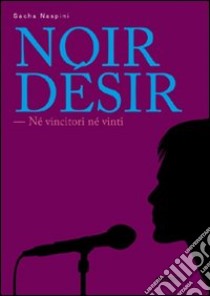 Noir désir. Né vincitori né vinti libro di Naspini Sacha