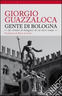 Gente di Bologna. 22 ritratti di bolognesi di un altro tempo libro di Guazzaloca Giorgio