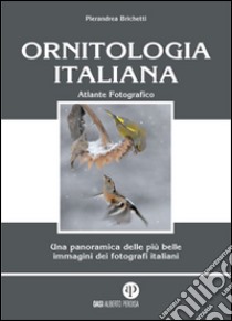 Ornitologia italiana. Atlante fotografico. Ediz. illustrata libro di Brichetti Pierandrea