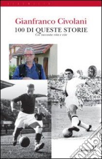 100 di queste storie. Civ racconta vita e vite libro di Civolani Gianfranco