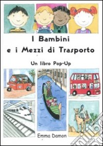 I bambini e i mezzi di trasporto. Libro pop-up libro di Damon Emma