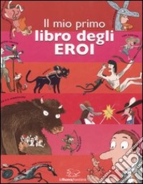 Il mio primo libro degli eroi. Ediz. illustrata libro