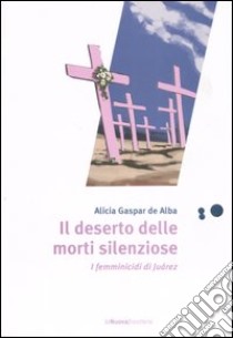 Il deserto delle morti silenziose. I femminicidi di Juárez libro di Gaspar de Alba Alicia