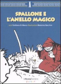 Spallone e l'anello magico. Ediz. illustrata libro di Di Marco Emiliano; Bacchini Massimo