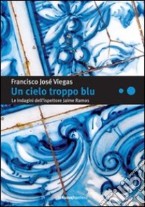 Un cielo troppo blu. Le indagini dell'ispettore Jaime Ramos libro di Viegas Francisco J.