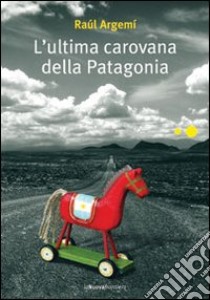 L'ultima carovana della Patagonia libro di Argemí Raúl