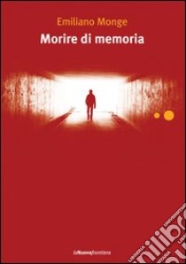 Morire di memoria libro di Monge Emiliano