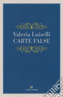 Carte false libro di Luiselli Valeria