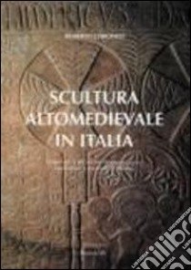 Scultura altomedievale in Italia. Materiali e tecniche di esecuzione, tradizioni e metodi di studio libro di Coroneo Roberto