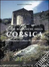 Chiese romaniche della Corsica. Architettura e scultura (XI-XIII secolo) libro di Coroneo Roberto