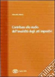 Contributo allo studio dell'invalidità degli atti impositivi libro di Martis Marcella