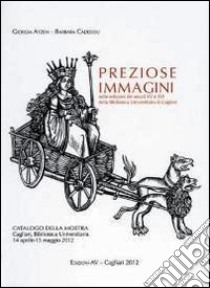 Preziose immagini nelle edizioni dei secoli XV e XVI della biblioteca universitaria di Cagliari libro di Atzeni Giorgia - Cadeddu Barbara