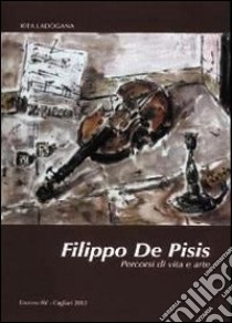 Filippo De Pisis. Percorsi di vita e arte libro di Ladogana Rita P.