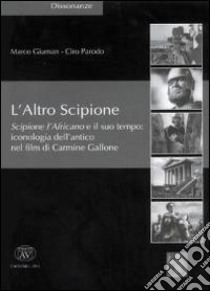 L'altro Scipione. Scipione l'Africano e il suo tempo. Iconografia dell'antico nel film di Carmine Gallone libro di Giuman Marco; Parodo Ciro