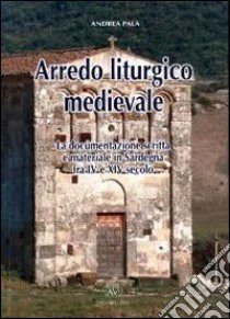 Arredo liturgico medievale. La documentazione scritta e materiale in Sardegna fra IV e XIV secolo libro di Pala Andrea