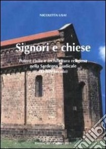 Signori e chiese. Potere civile e architettura religiosa nella Sardegna giudicale (XI-XIV secolo) libro di Usai Nicoletta