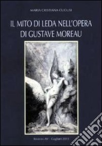 Il mito di Leda nell'opera di Gustave Moreau. Ediz. illustrata libro di Cugusi M. Cristiana