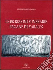 Le iscrizioni funerarie pagane di Karales libro di Floris Piergiorgio