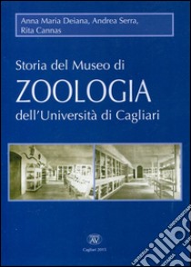 Storia del Museo di zoologia dell'Università di Cagliari libro di Deiana Anna M.; Serra Andrea; Cannas Rita