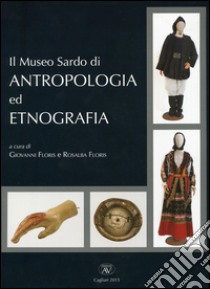 Il museo sardo di antropologia ed etnografia. Ediz. multilingue libro di Floris Giovanni; Floris Rosalba