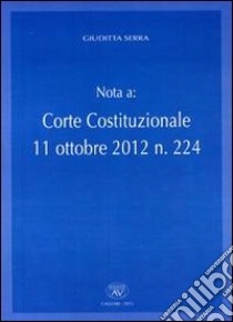 Nota a: corte Costituzionale 11 ottobre 2012 n. 224 libro di Serra Giuditta