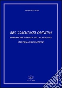 Res comunes omnium. Formazione e nascita della categoria. Una prima ricognizione libro di Dursi Domenico