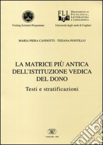 La matrice più antica dell'istituzione vedica del dono. Testi e stratificazioni libro di Candotti Maria Piera; Pontillo Tiziana