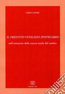 Il prestito vitalizio ipotecario nell'orizzonte della nuova tutela del credito libro di Dore Carlo