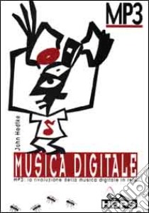 Musica digitale. MP3 la rivoluzione della musica digitale in rete libro di Hedtke John