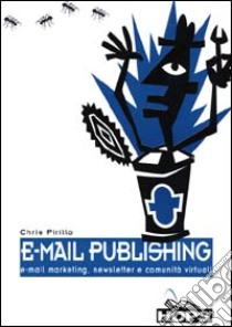 E-mail publishing. E-mail marketing, newsletter e comunità virtuali libro di Pirillo Chris