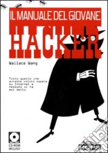 Il manuale del giovane hacker. Tutto quello che avreste voluto sapere su Internet e nessuno vi ha mai detto. Con CD-ROM libro di Wang Wallace