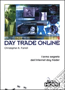 Day Trade Online. L'arma segreta dell'Internet day trader libro di Farrell Christopher A.