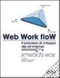 Web Work Flow. Il processo di sviluppo dei siti Internet libro