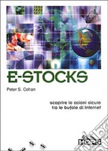 E-Stocks. Scoprire le azioni sicure tra le bufale di Internet libro di Cohan Peter S.