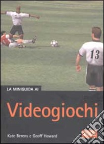 La Miniguida ai videogiochi. Videogames Rough guide libro di Berens Kate - Howard Geoff