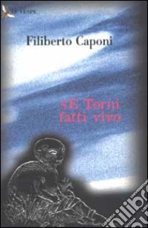 Se torni, fatti vivo libro di Caponi Filiberto