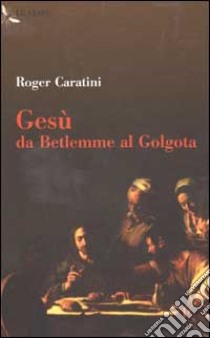 Gesù. Da Betlemme al Golgota libro di Caratini Roger