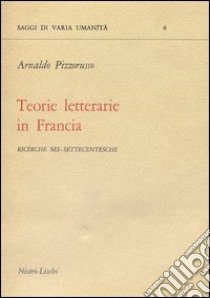 Teorie letterarie in Francia libro di Pizzorusso Arnaldo