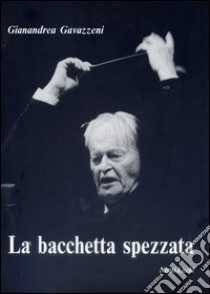 La bacchetta spezzata libro di Gavazzeni Gianandrea