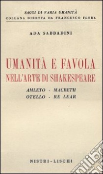 Umanità e favola nell'arte di Shakespeare libro di Sabbadini Ada