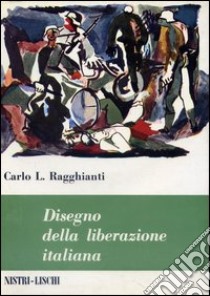 Disegno della liberazione italiana libro di Ragghianti Carlo Ludovico