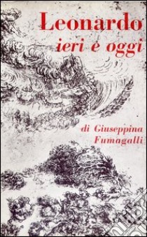 Leonardo ieri e oggi libro di Fumagalli Giuseppina