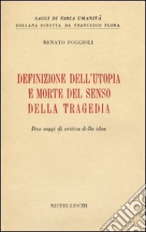 Definizione dell'utopia e morte del senso della tragedia libro di Poggioli Renato